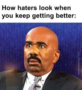 How haters look when you keep getting better