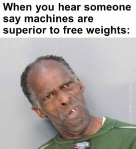 When you hear someone say machines are superior to free weights