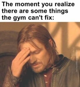 The moment you realize  there are some things the gym can't fix