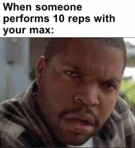 When someone performs 10 reps with your max