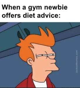 When a gym newbie offers diet advice