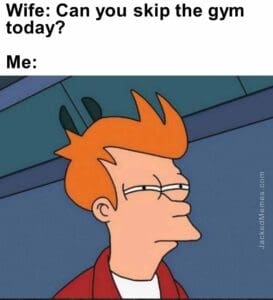 Wife can you skip the gym today  me