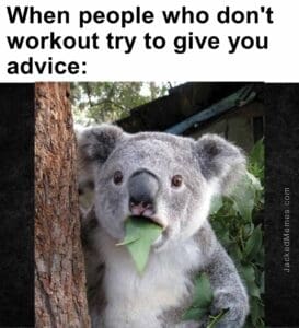 When people who don't workout try to give you advice