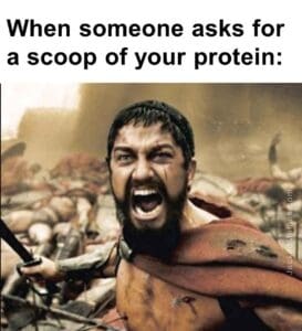 When someone asks for a scoop of your protein