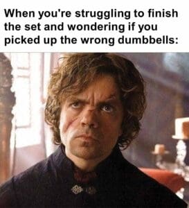 When you're struggling to finish the set and wondering if you picked up the wrong dumbbells