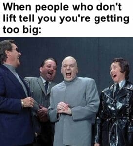 When people who don't lift tell you you're getting too big