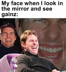 My face when i look in the mirror and see gainz