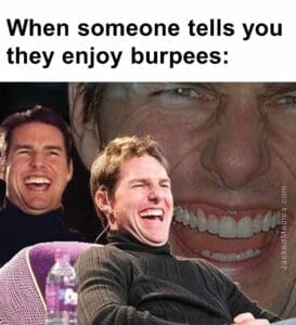 When someone tells you they enjoy burpees