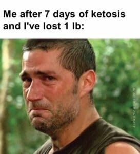 Me after 7 days of ketosis and i've lost 1 lb