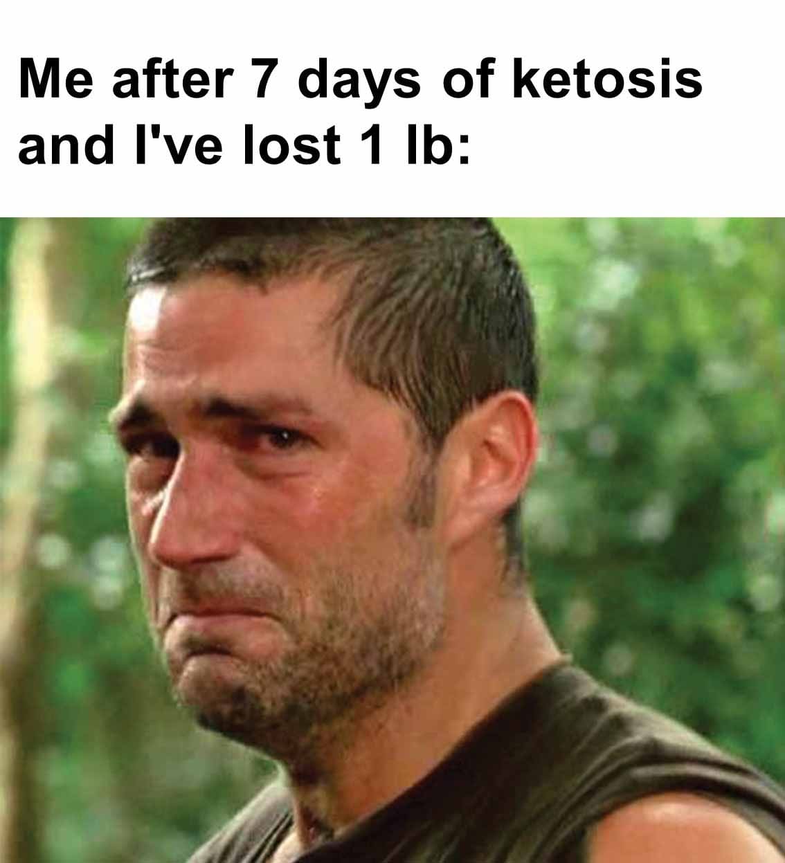 Me after 7 days of ketosis and i've lost 1 lb