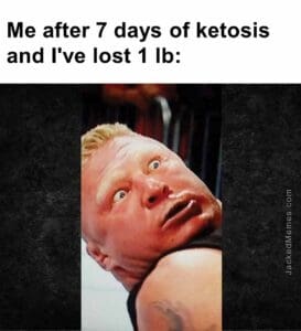 Me after 7 days of ketosis and i've lost 1 lb