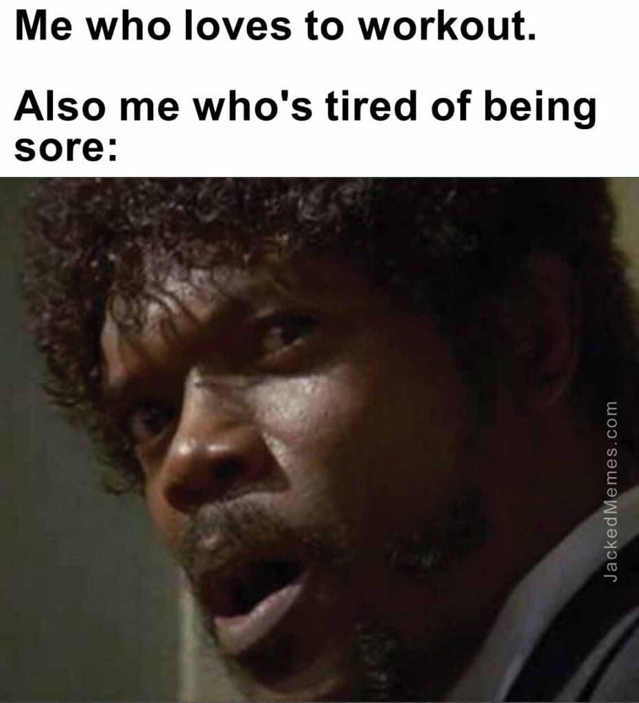 Me who loves to workout.   also me who's tired of being sore