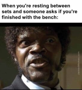 When you're resting between sets and someone asks if you're finished with the bench