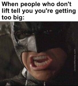 When people who don't lift tell you you're getting too big