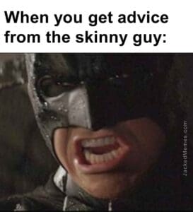 When you get advice from the skinny guy