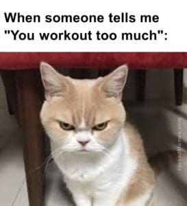 When someone tells me you workout too much