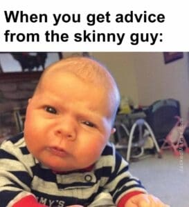 When you get advice from the skinny guy