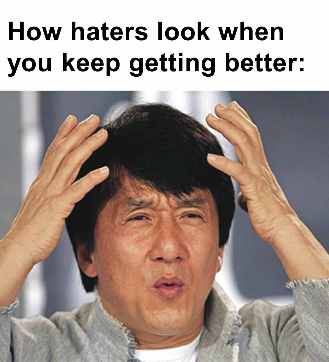 How haters look when you keep getting better