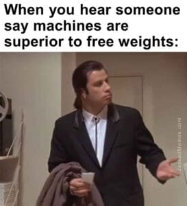 When you hear someone say machines are superior to free weights