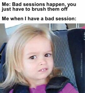 Me bad sessions happen