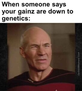 When someone says your gainz are down to genetics