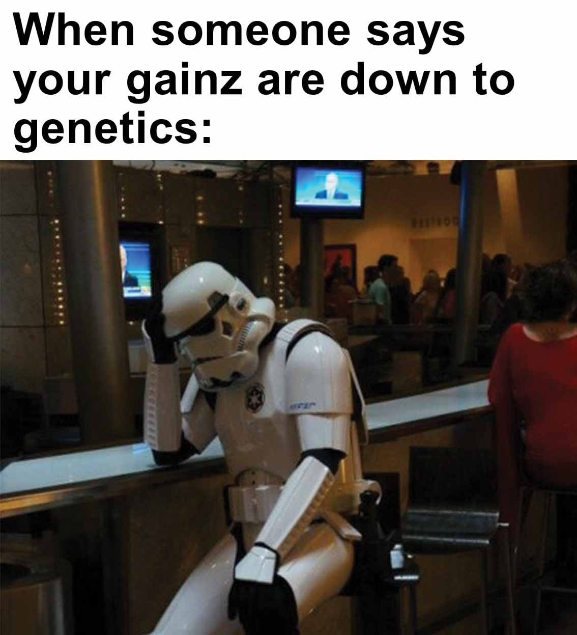 When someone says your gainz are down to genetics