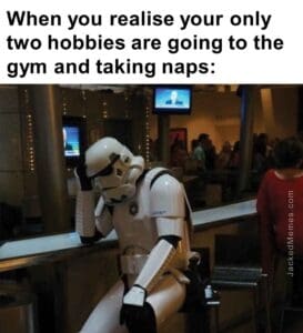 When you realise your only two hobbies are going to the gym and taking naps