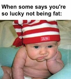 When some says you're so lucky not being fat