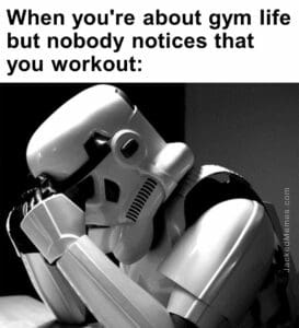 When you're about gym life but nobody notices that you workout