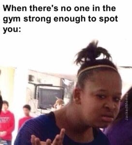 When there's no one in the gym strong enough to spot you