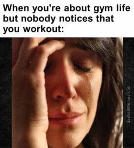 When you're about gym life but nobody notices that you workout