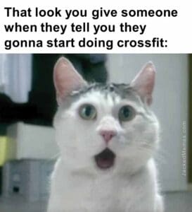 That look you give someone when they tell you they gonna start doing crossfit