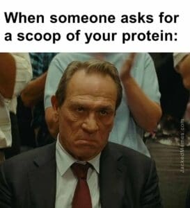 When someone asks for a scoop of your protein