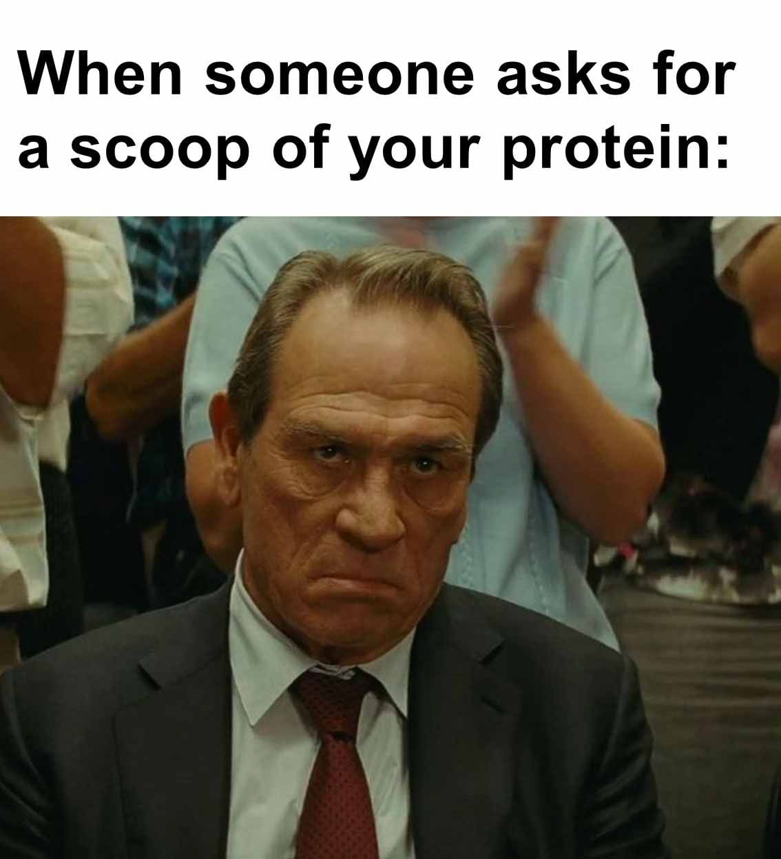 When someone asks for a scoop of your protein