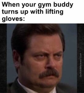 When your gym buddy turns up with lifting gloves