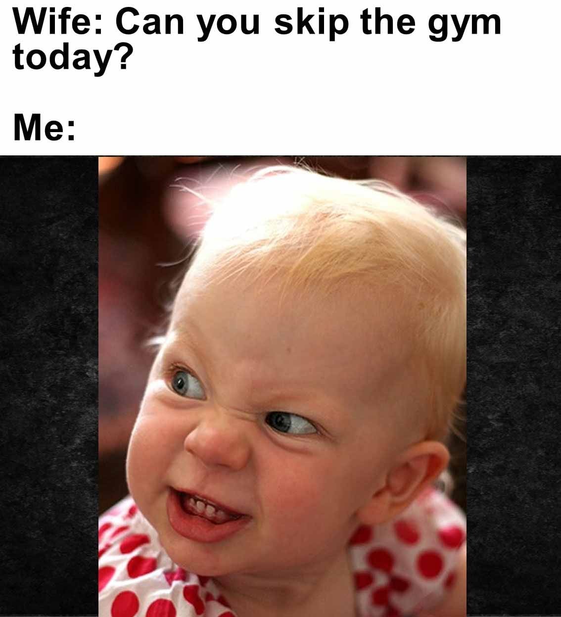 Wife can you skip the gym today  me