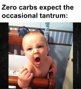 Zero carbs expect the occasional tantrum