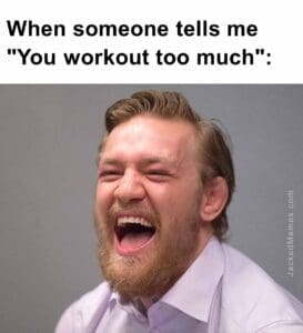 When someone tells me you workout too much