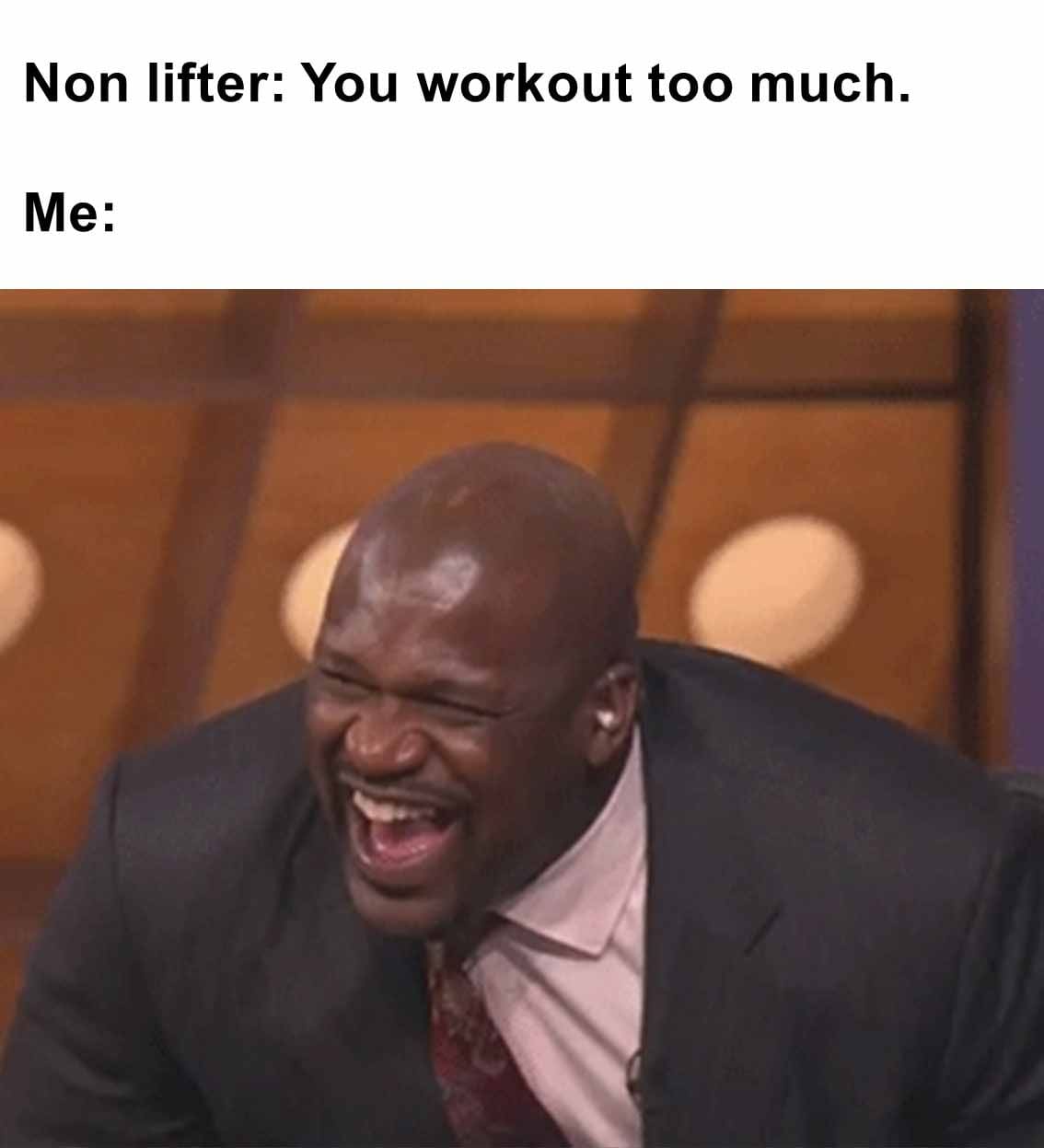 Non lifter you workout too much.  me