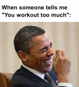 When someone tells me you workout too much