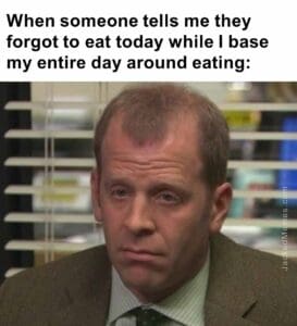 When someone tells me they forgot to eat today while i base my entire day around eating