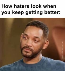 How haters look when you keep getting better