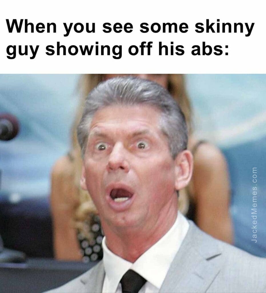 When you see some skinny guy showing off his abs