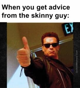 When you get advice from the skinny guy