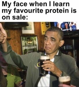 My face when i learn my favourite protein is on sale