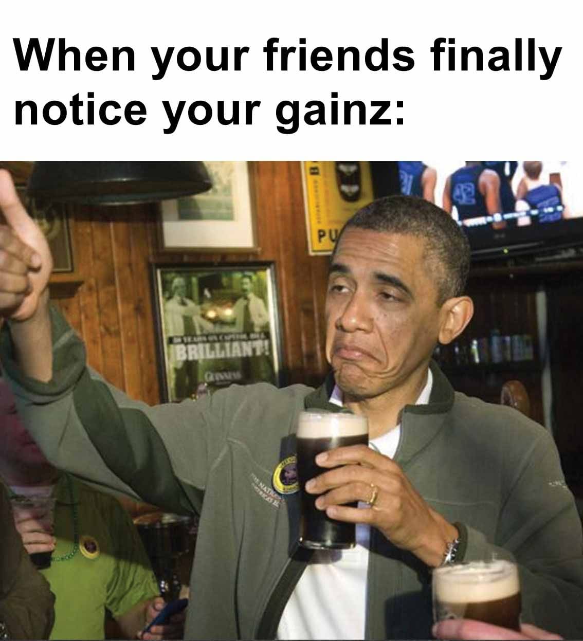 When your friends finally notice your gainz