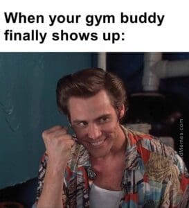 When your gym buddy finally shows up