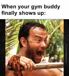 When your gym buddy finally shows up