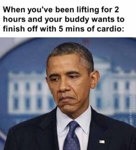 When you've been lifting for 2 hours and your buddy wants to finish off with 5 mins of cardio