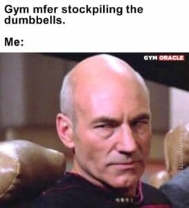 Gym mfer stockpiling the dumbbells.  me